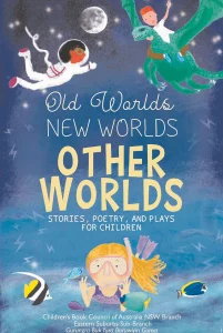 Cover of the anthology Old Worlds, New Worlds, Other Worlds: stories, poetry and plays for children, showing illustrated children floating in space above an underwater scene